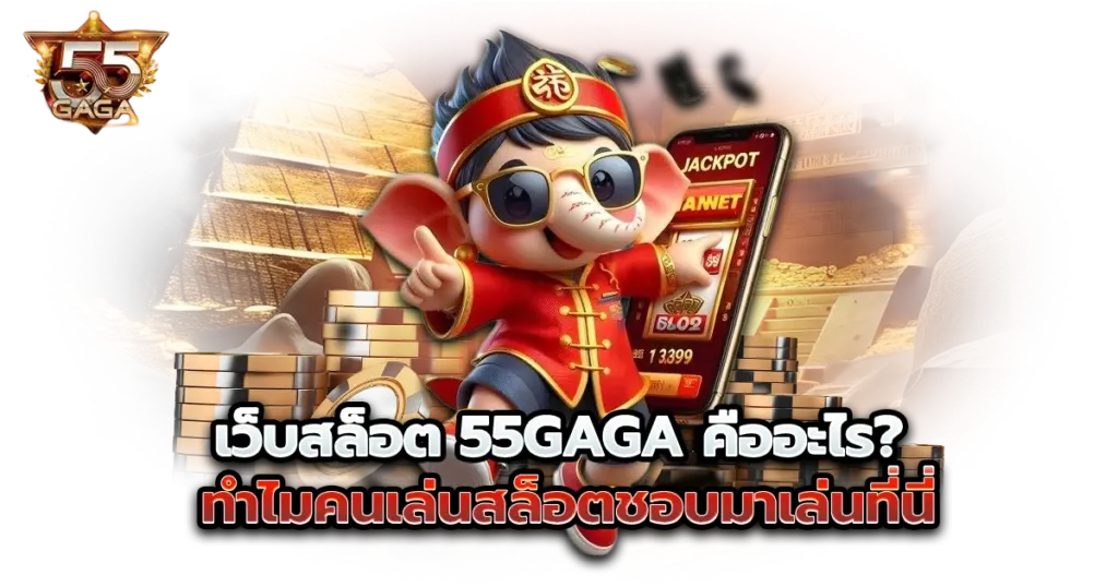 เว็บสล็อต 55gaga คืออะไร? ทำไมคนเล่นสล็อตชอบมาเล่นที่นี่