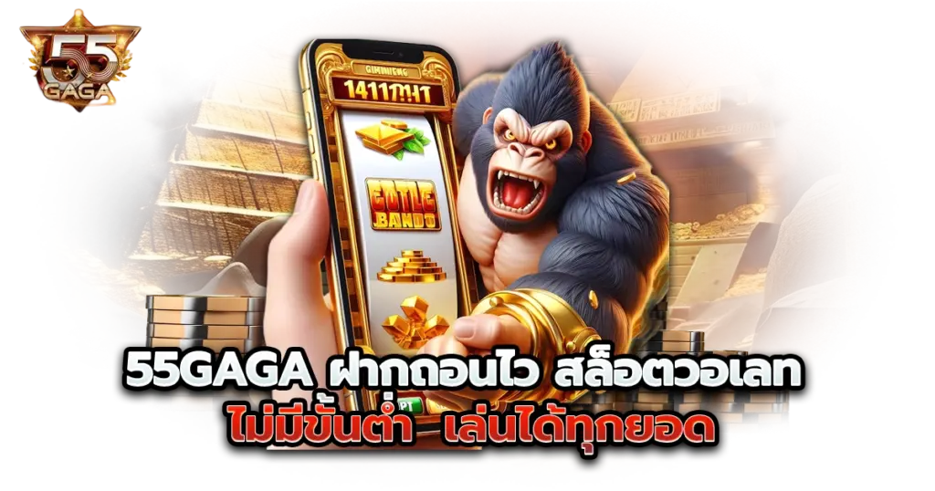 55gaga ฝากถอนไว สล็อตวอเลท ไม่มีขั้นต่ำ เล่นได้ทุกยอด